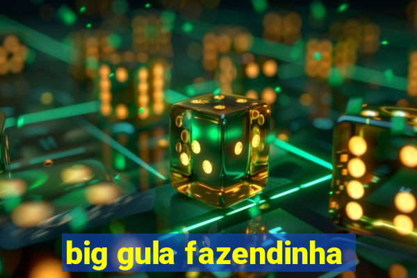 big gula fazendinha